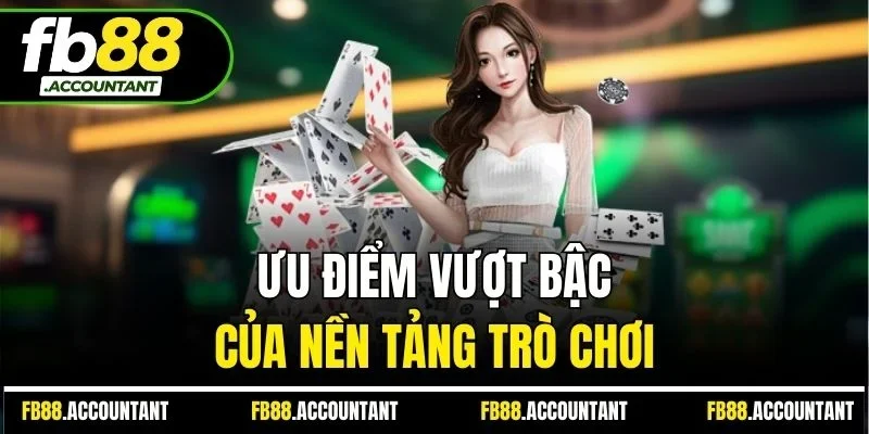 Ưu điểm vượt bậc của nền tảng trò chơi