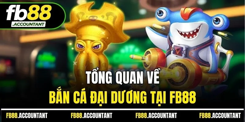 Tổng quan về bắn cá đại dương tại FB88