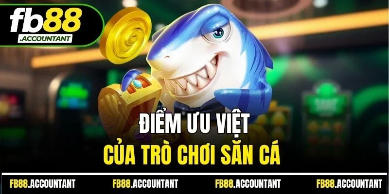 Điểm ưu việt của trò chơi săn cá 