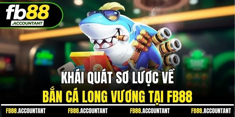 Khái quát sơ lược về bắn cá Long Vương tại FB88