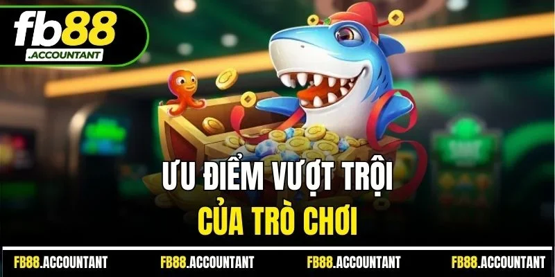 Ưu điểm vượt trội của trò chơi