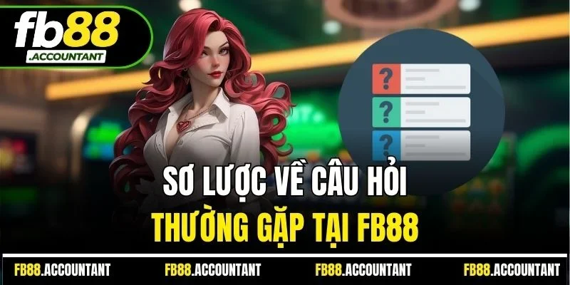 Sơ lược về câu hỏi thường gặp tại FB88
