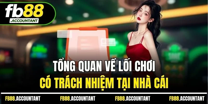 Tổng quan về lối chơi có trách nhiệm tại nhà cái