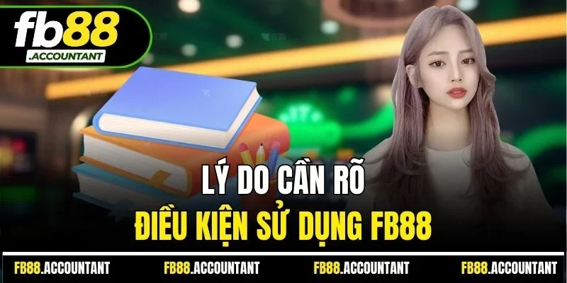 Lý do cần rõ điều kiện sử dụng FB88