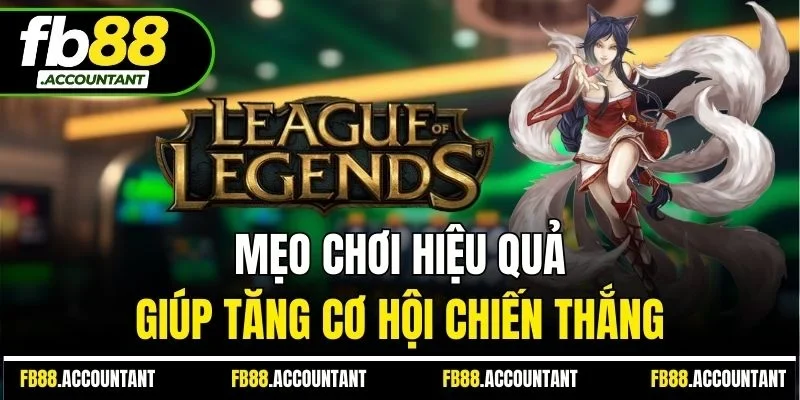 Mẹo chơi hiệu quả giúp tăng cơ hội chiến thắng