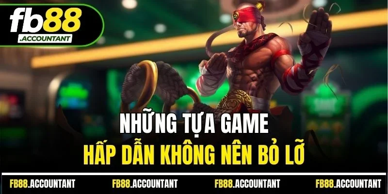 Những tựa game hấp dẫn không nên bỏ lỡ
