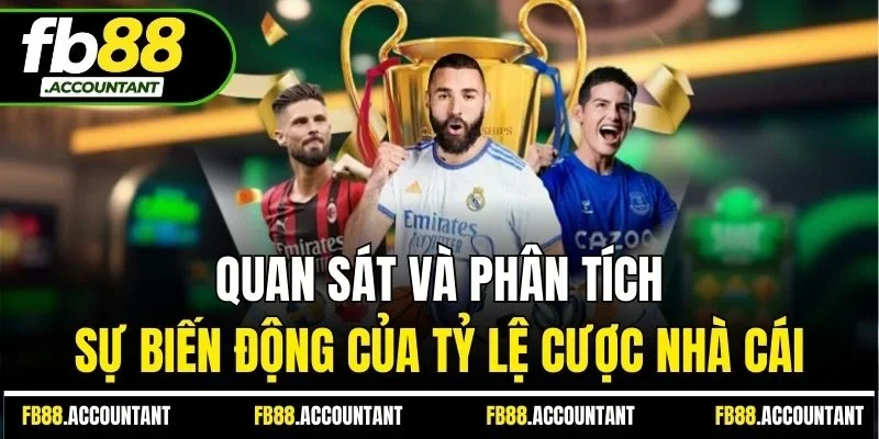 Quan sát và phân tích sự biến động của tỷ lệ cược nhà cái