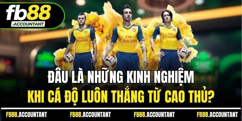 Đâu là những kinh nghiệm khi cá độ luôn thắng từ cao thủ?
