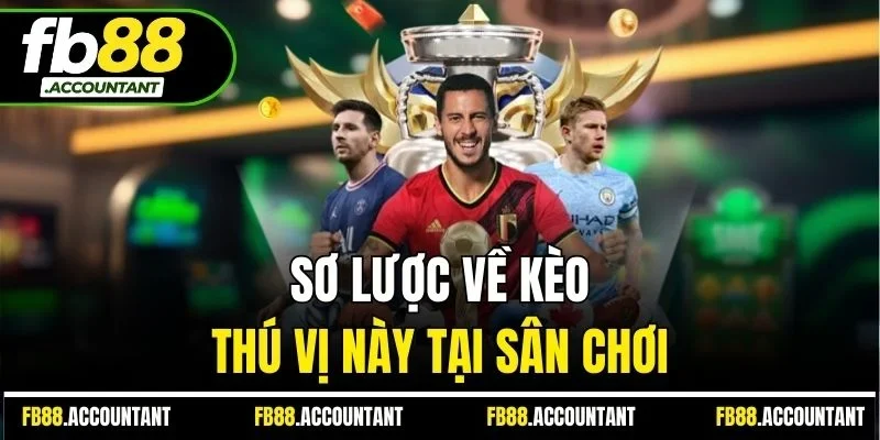 Sơ lược về kèo thú vị này tại sân chơi