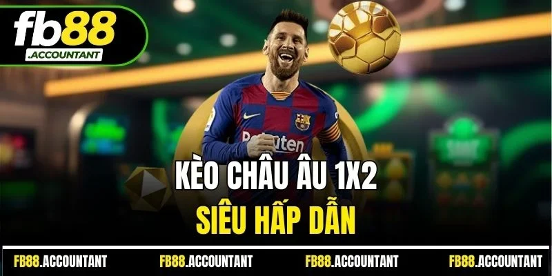 Kèo châu Âu 1X2 siêu hấp dẫn