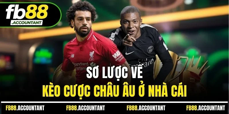 Sơ lược về kèo cược châu Âu ở nhà cái