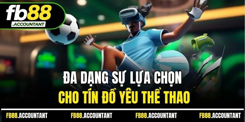 Đa dạng sự lựa chọn cho tín đồ yêu thể thao