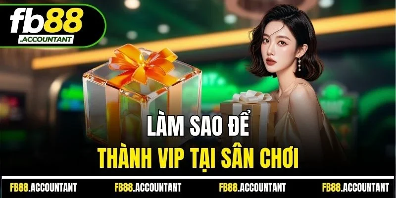 Làm sao để thành VIP tại sân chơi