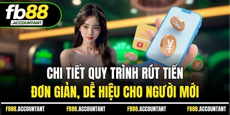 Chi tiết quy trình rút tiền đơn giản, dễ hiệu cho người mới