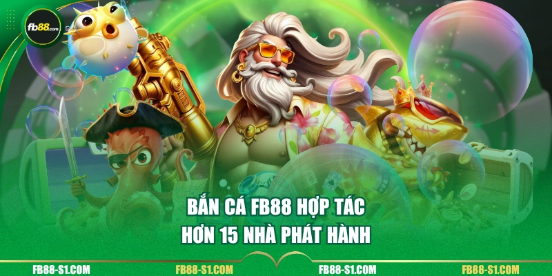 Bắn Cá FB88 hợp tác hơn 15 nhà phát hành
