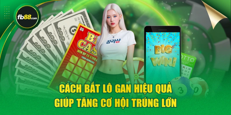 Cách Bắt Lô Gan Hiệu Quả Giúp Tăng Cơ Hội Trúng Lớn