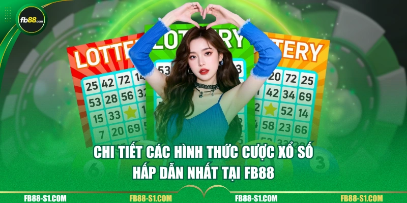 Chi tiết các hình thức cược xổ số hấp dẫn nhất tại FB88