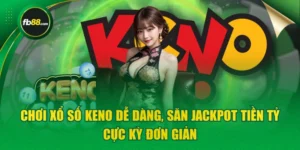 Chơi Xổ Số Keno Dễ Dàng, Săn Jackpot Tiền Tỷ Cực Kỳ Đơn Giản