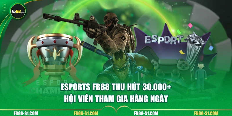 ESPORTS FB88 thu hút 30.000+ hội viên tham gia hàng ngày