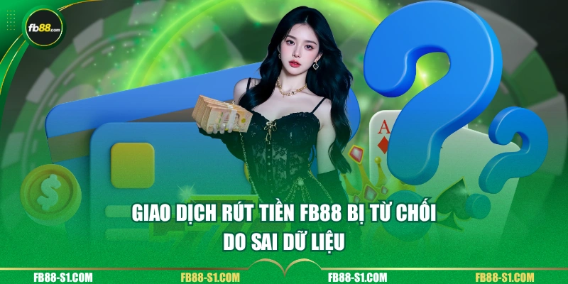 Giao dịch rút tiền FB88 bị từ chối do sai dữ liệu