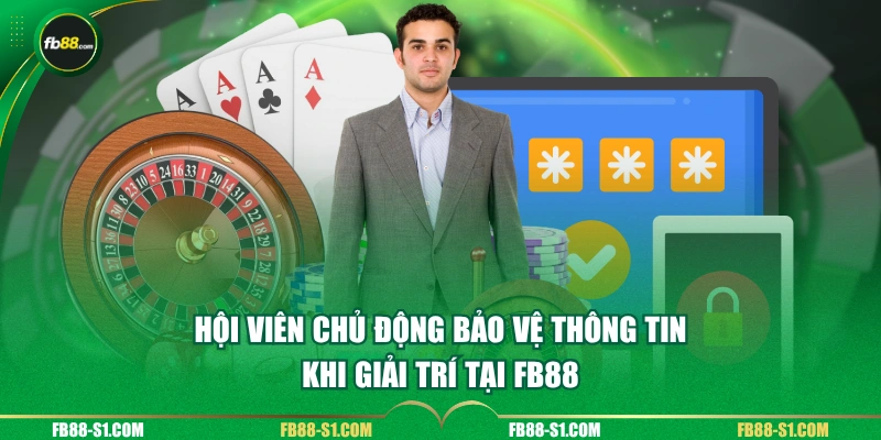 Hội viên chủ động bảo vệ thông tin khi giải trí tại FB88