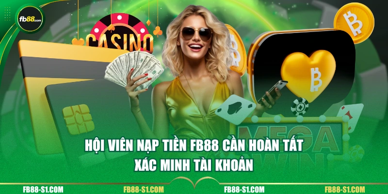 Hội viên Nạp tiền FB88 cần hoàn tất xác minh tài khoản