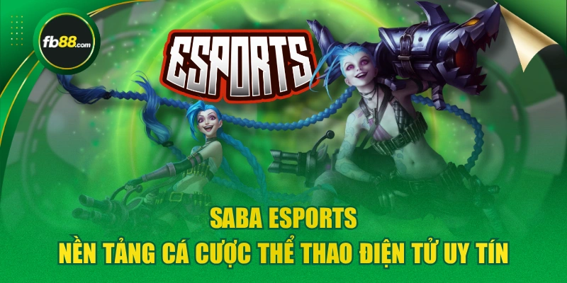 SABA Esports - Nền Tảng Cá Cược Thể Thao Điện Tử Uy Tín