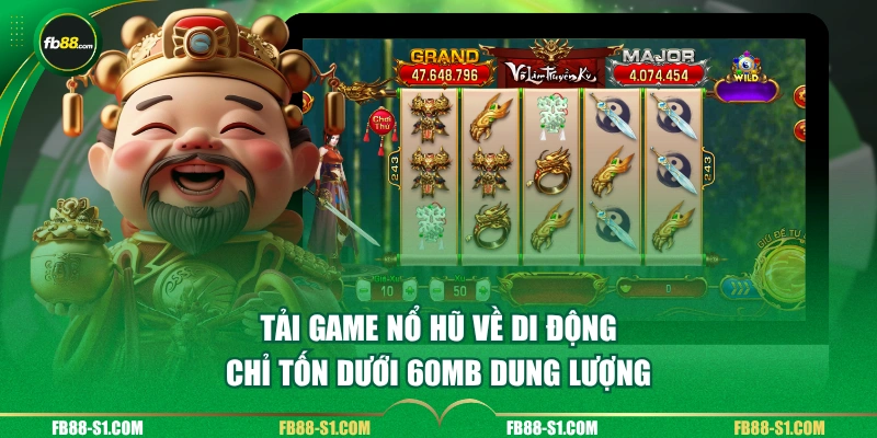 Tải game nổ hũ về di động chỉ tốn dưới 60MB dung lượng
