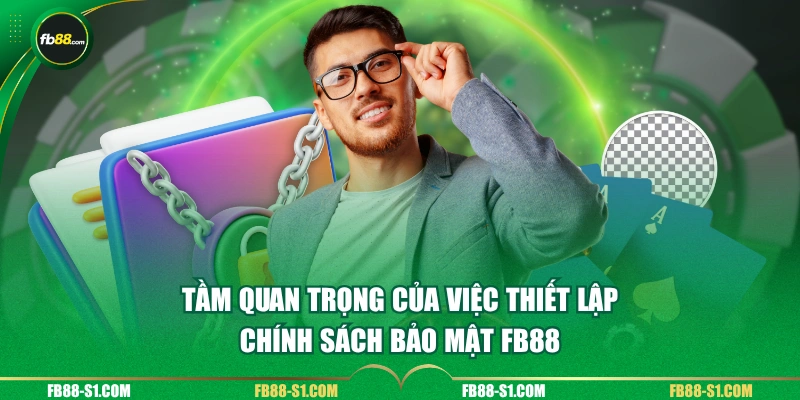Tầm quan trọng của việc thiết lập chính sách bảo mật FB88 