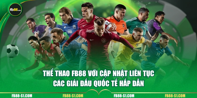 Thể thao FB88 với cập nhật liên tục các giải đấu quốc tế hấp dẫn