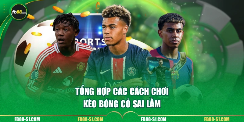 Tổng hợp các cách chơi kèo bóng cỏ sai lầm
