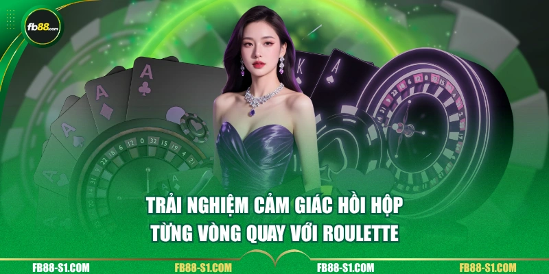 Trải nghiệm cảm giác hồi hộp từng vòng quay với Roulette 
